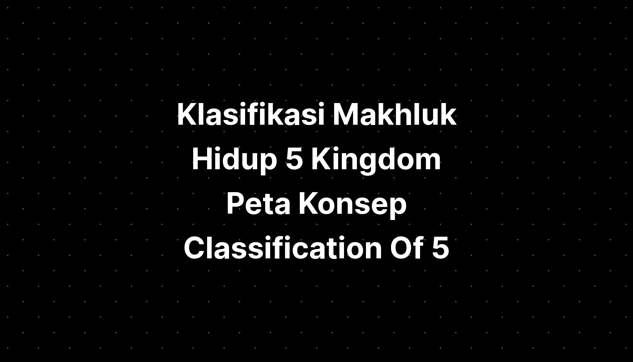 Klasifikasi Makhluk Hidup 5 Kingdom Peta Konsep Classification Of 5 ...